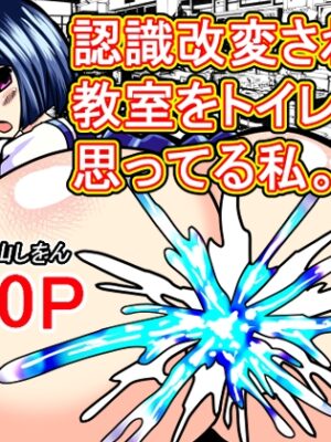 認識改変されて教室をトイレだと思ってる私。【東山しをん】